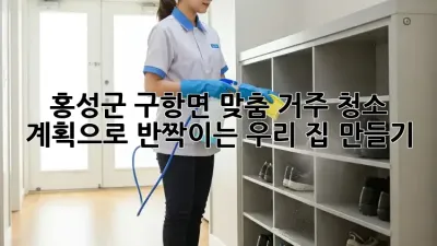 홍성군 구항면🏡 맞춤 거주 청소 계획으로 ✨반짝이는 우리 집 만들기!