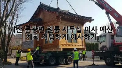 괴산 문광면 원룸 사무실 이사 예산 계획: 저렴하게 이사하기