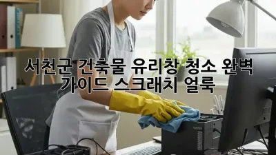 서천군 건축물 유리창 청소✨ 완벽 가이드: 스크래치❌ 얼룩❌