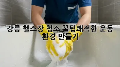 강릉 헬스장 청소 꿀팁✨쾌적한 운동 환경 만들기💪